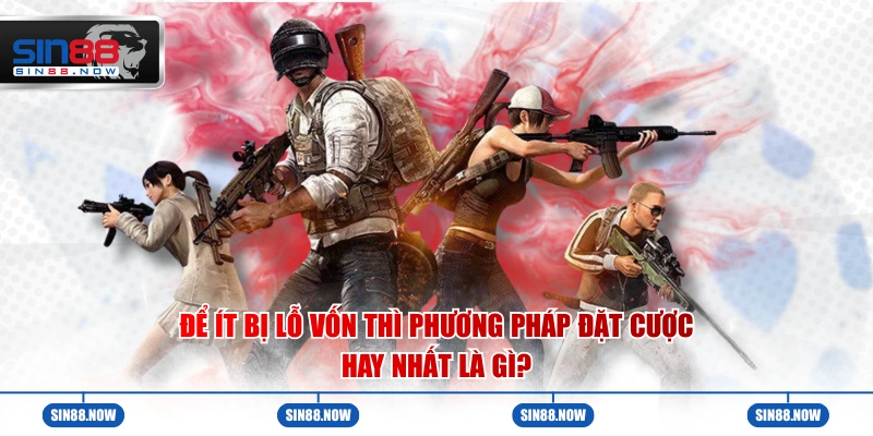 Để ít bị lỗ vốn thì phương pháp đặt cược hay nhất là gì?