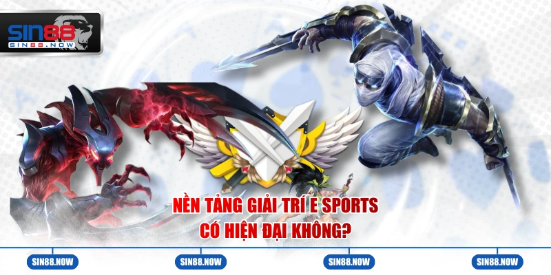 Nền tảng giải trí E Sports có hiện đại không?