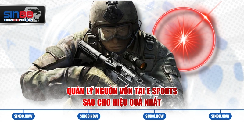 Quản lý nguồn vốn tại E Sports sao cho hiệu quả nhất